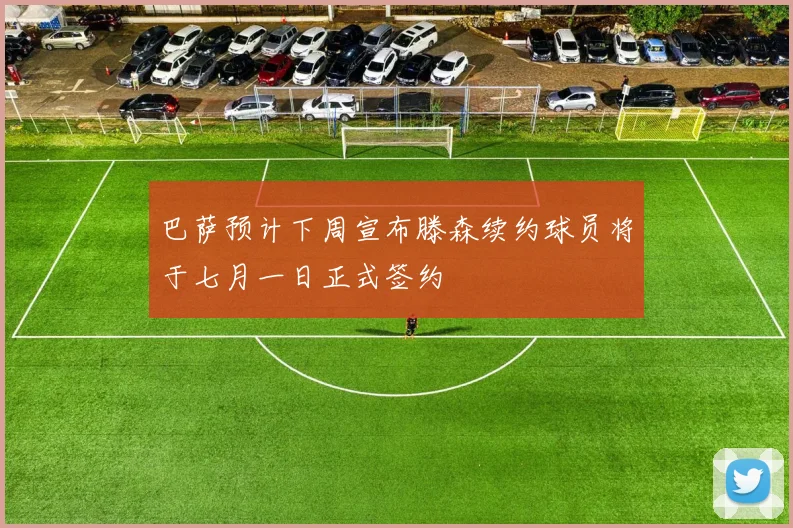 巴萨预计下周宣布滕森续约球员将于七月一日正式签约